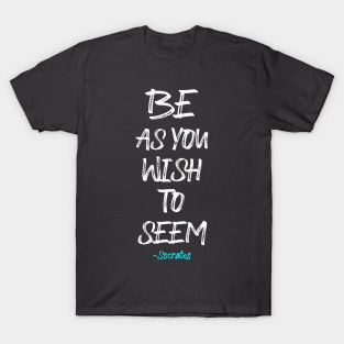 Be as you Wish to Seem T-Shirt